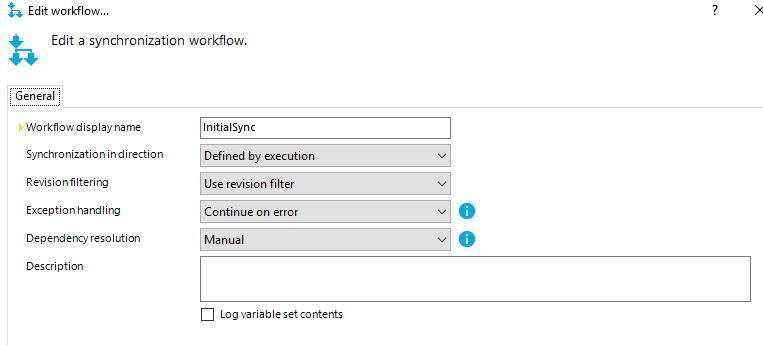 Edit workflow... Edit a synchronization workflow. General Wo rkfiowdisp lay name Synchro nization indirection Revision filtering Exception hardling Deperdercy• re-so ution Description InitialSync Defined by execution Use revision filter Continue on error Manual Log variablesetcontents O O 